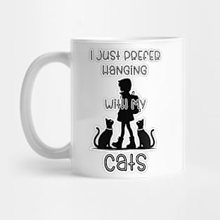 I just prefer hanging with my Cats Mug